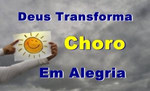 Deus transforma choro em alegria